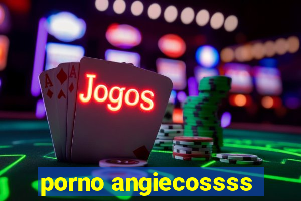 porno angiecossss